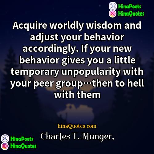 Charles T Munger Quotes | Acquire worldly wisdom and adjust your behavior